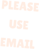 PLEASE USE EMAIL